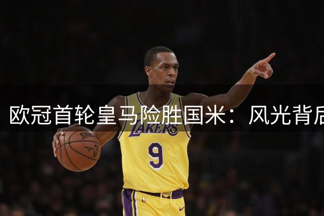 欧冠首轮皇马险胜国米：风光背后暗藏隐忧